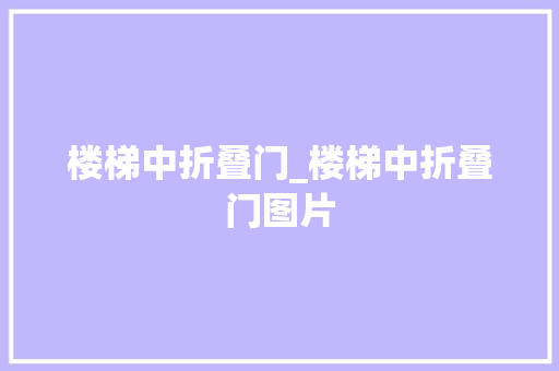 楼梯中折叠门_楼梯中折叠门图片