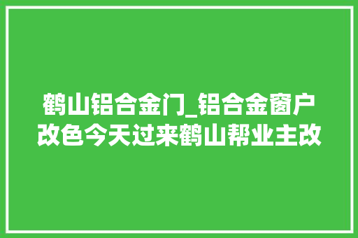 鹤山铝合金门_铝合金窗户改色今天过来鹤山帮业主改一下铝合金窗户的颜色