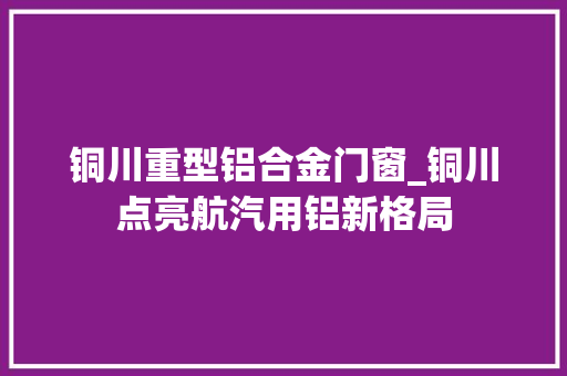 铜川重型铝合金门窗_铜川点亮航汽用铝新格局