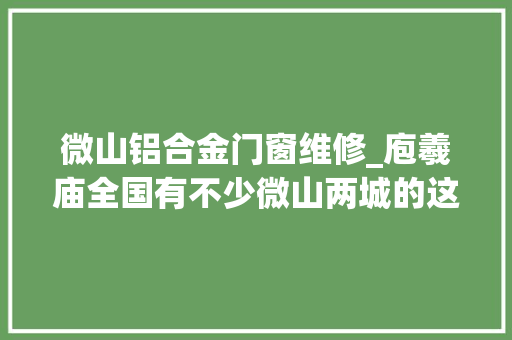 微山铝合金门窗维修_庖羲庙全国有不少微山两城的这座最古老