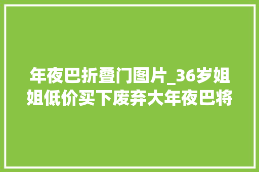 年夜巴折叠门图片_36岁姐姐低价买下废弃大年夜巴将20㎡空间装修成蜗居网友真服了 塑钢门
