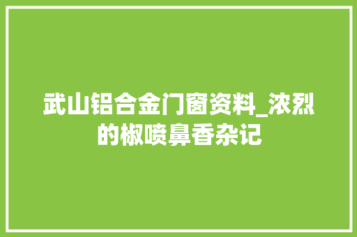 武山铝合金门窗资料_浓烈的椒喷鼻香杂记