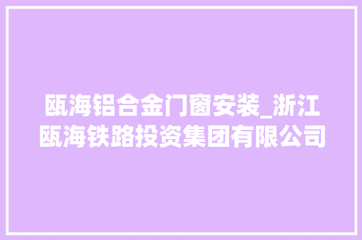 瓯海铝合金门窗安装_浙江瓯海铁路投资集团有限公司竞得瓯海区一地块成交价473亿元