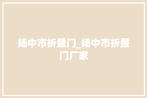 扬中市折叠门_扬中市折叠门厂家