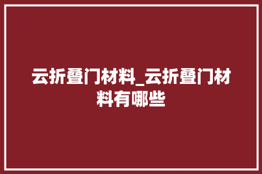 云折叠门材料_云折叠门材料有哪些 塑钢门