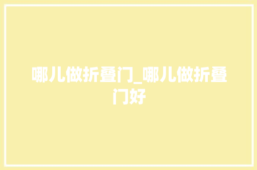 哪儿做折叠门_哪儿做折叠门好