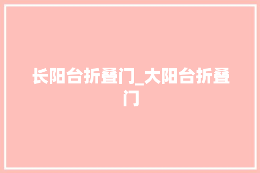 长阳台折叠门_大阳台折叠门