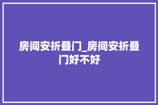 房间安折叠门_房间安折叠门好不好