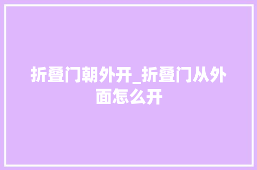 折叠门朝外开_折叠门从外面怎么开