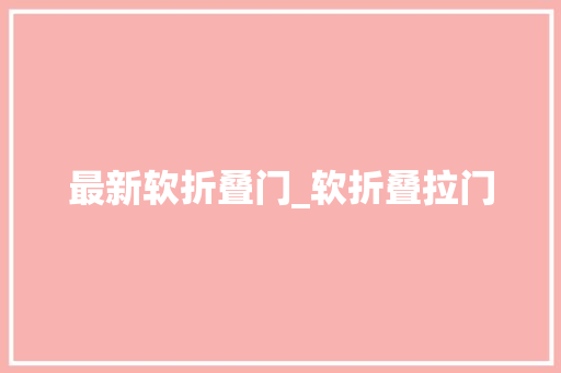 最新软折叠门_软折叠拉门