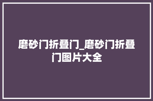 磨砂门折叠门_磨砂门折叠门图片大全
