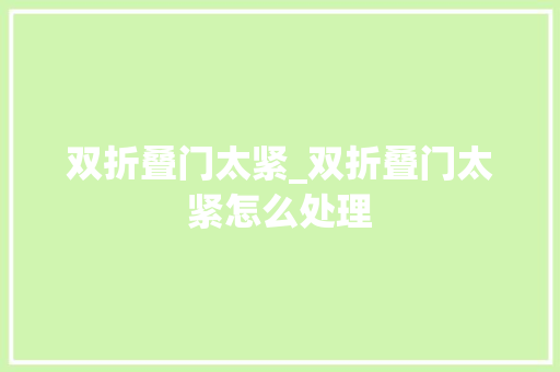 双折叠门太紧_双折叠门太紧怎么处理 塑钢门