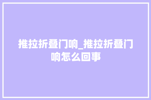 推拉折叠门响_推拉折叠门响怎么回事 实木门