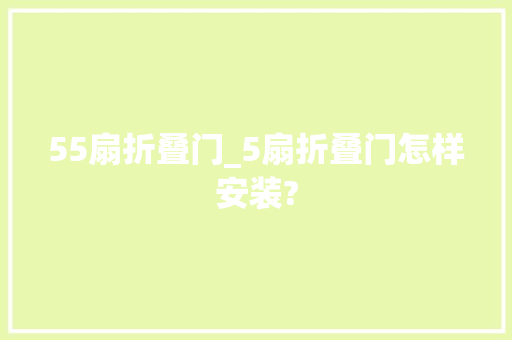 55扇折叠门_5扇折叠门怎样安装?
