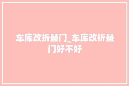 车库改折叠门_车库改折叠门好不好