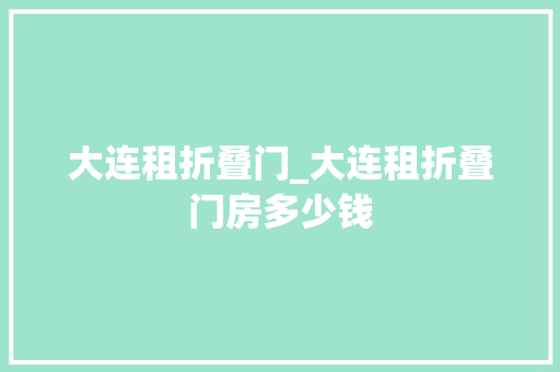 大连租折叠门_大连租折叠门房多少钱