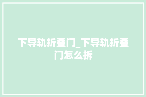 下导轨折叠门_下导轨折叠门怎么拆