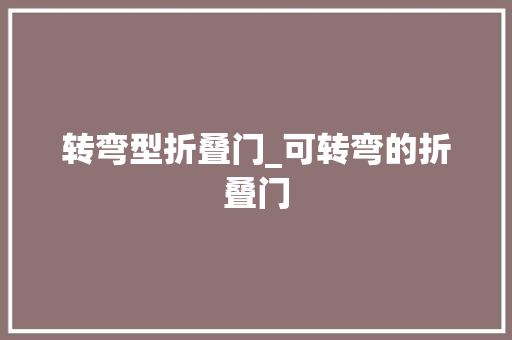转弯型折叠门_可转弯的折叠门
