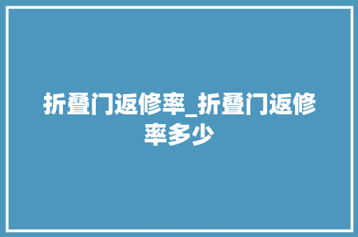 折叠门返修率_折叠门返修率多少