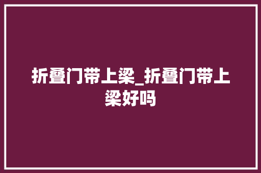 折叠门带上梁_折叠门带上梁好吗