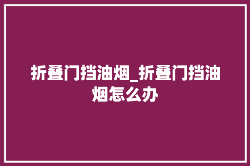 折叠门挡油烟_折叠门挡油烟怎么办