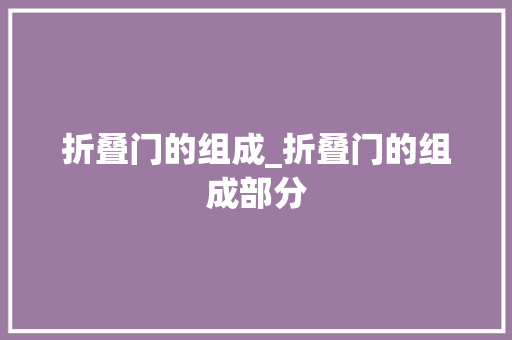 折叠门的组成_折叠门的组成部分