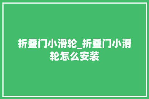 折叠门小滑轮_折叠门小滑轮怎么安装