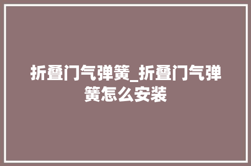 折叠门气弹簧_折叠门气弹簧怎么安装