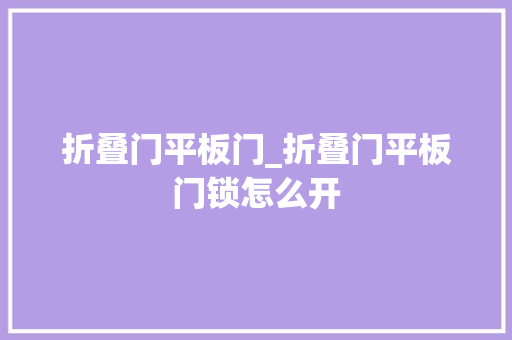 折叠门平板门_折叠门平板门锁怎么开