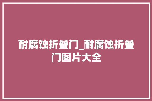 耐腐蚀折叠门_耐腐蚀折叠门图片大全