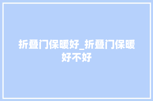 折叠门保暖好_折叠门保暖好不好 玻璃门