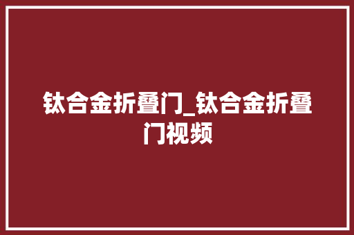 钛合金折叠门_钛合金折叠门视频