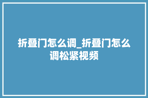 折叠门怎么调_折叠门怎么调松紧视频