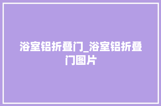 浴室铝折叠门_浴室铝折叠门图片