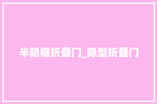 半隐框折叠门_隐型折叠门