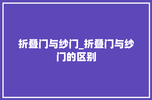 折叠门与纱门_折叠门与纱门的区别 推拉门