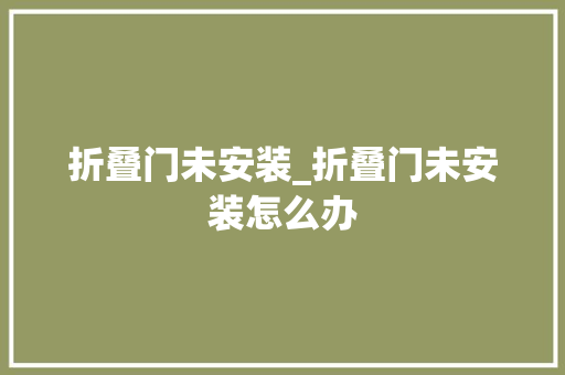 折叠门未安装_折叠门未安装怎么办