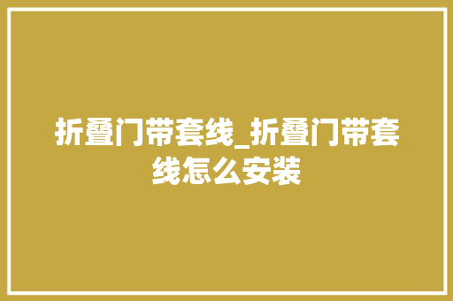 折叠门带套线_折叠门带套线怎么安装