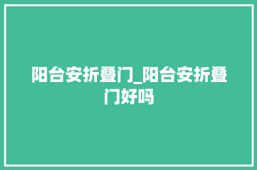 阳台安折叠门_阳台安折叠门好吗