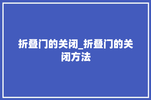 折叠门的关闭_折叠门的关闭方法