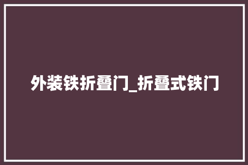 外装铁折叠门_折叠式铁门