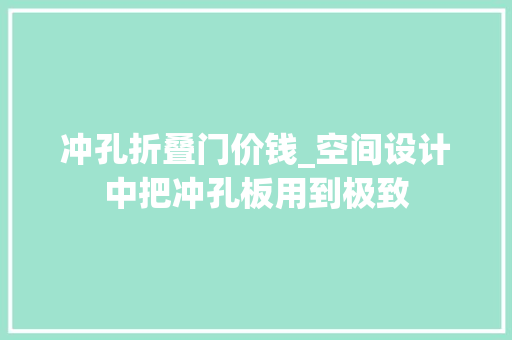 冲孔折叠门价钱_空间设计中把冲孔板用到极致