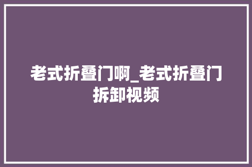 老式折叠门啊_老式折叠门拆卸视频