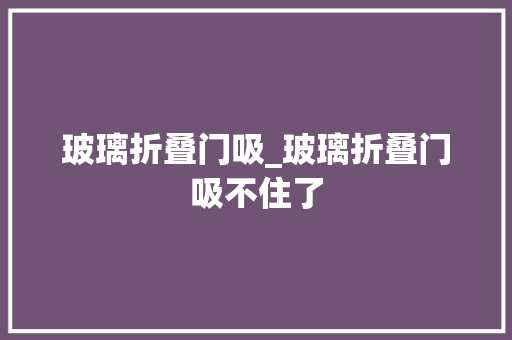 玻璃折叠门吸_玻璃折叠门吸不住了