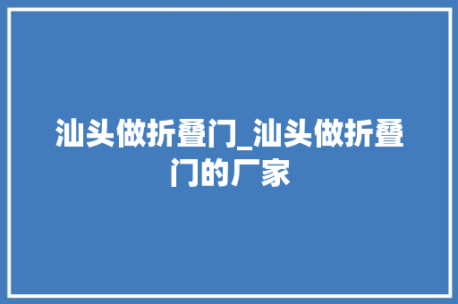 汕头做折叠门_汕头做折叠门的厂家 玻璃门