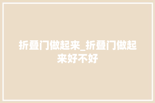 折叠门做起来_折叠门做起来好不好 推拉门