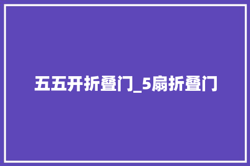 五五开折叠门_5扇折叠门