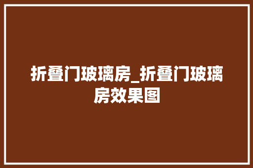 折叠门玻璃房_折叠门玻璃房效果图