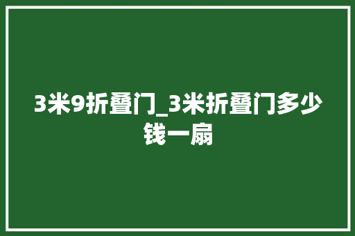 3米9折叠门_3米折叠门多少钱一扇