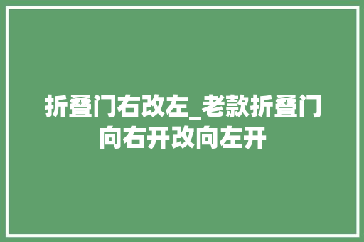 折叠门右改左_老款折叠门向右开改向左开